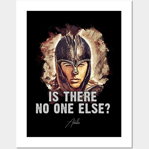 Achilles ➠ Is there no one else? ➠ famous movie quote Wall Art by Naumovski